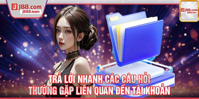 Giải đáp những câu hỏi thường gặp việc đăng ký tài khoản J88