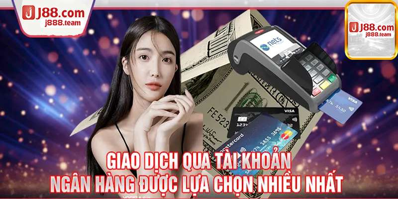 nạp tiền vào tài khoản J88 qua ngân hàng là một trong những phương thức được ưa chuộng nhất