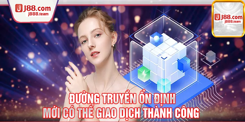 Tốc độ kết nối internet cần phải ổn định khi nạp tiền J88