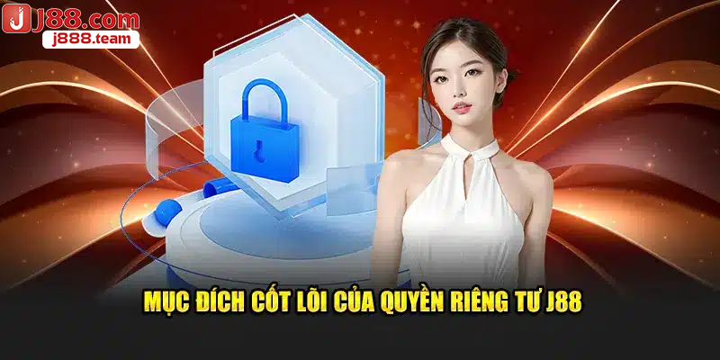 Mục đích ra đời của quyền riêng tư J88 là gì?