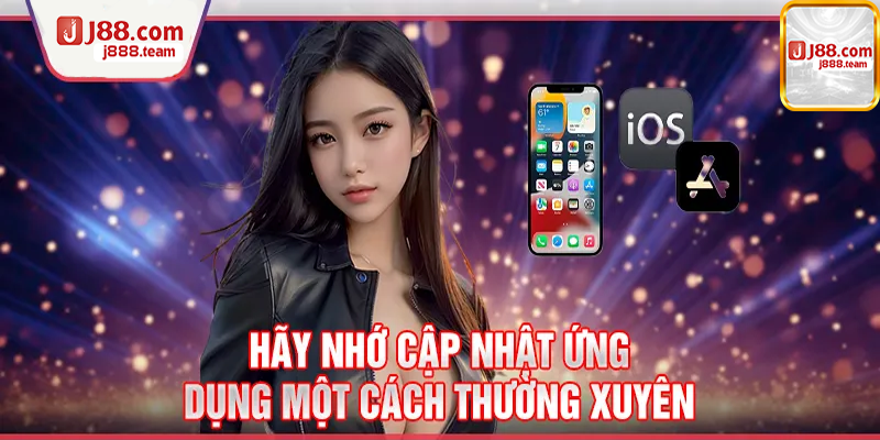 Hãy cập nhật thường xuyên App J88