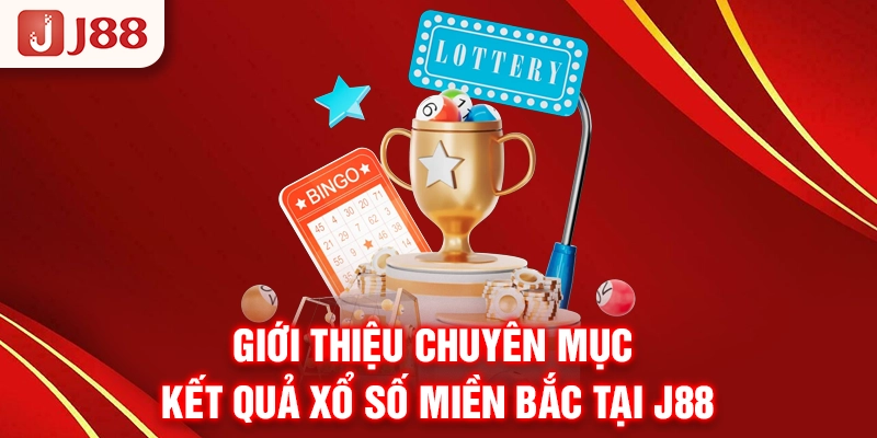 Giới thiệu chuyên mục kết quả xổ số miền Bắc tại J88