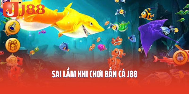 Sai lầm khi chơi bắn cá J88