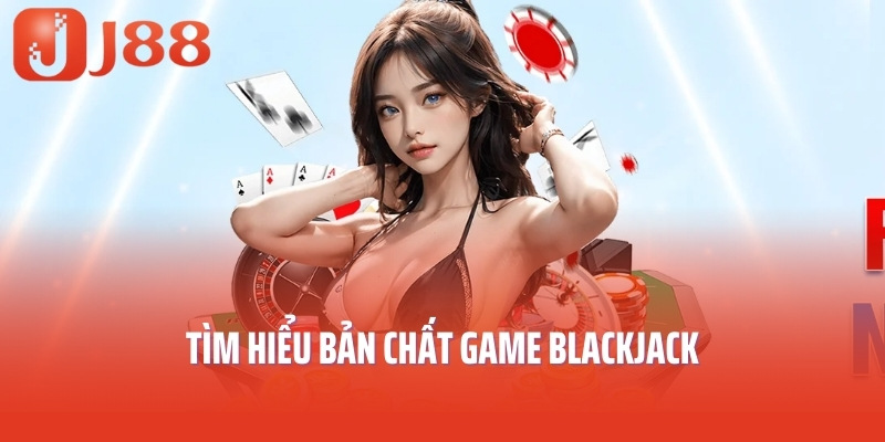 Tìm hiểu bản chất game blackjack