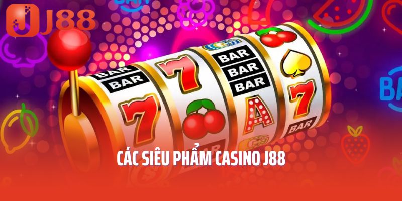 Các siêu phẩm casino J88