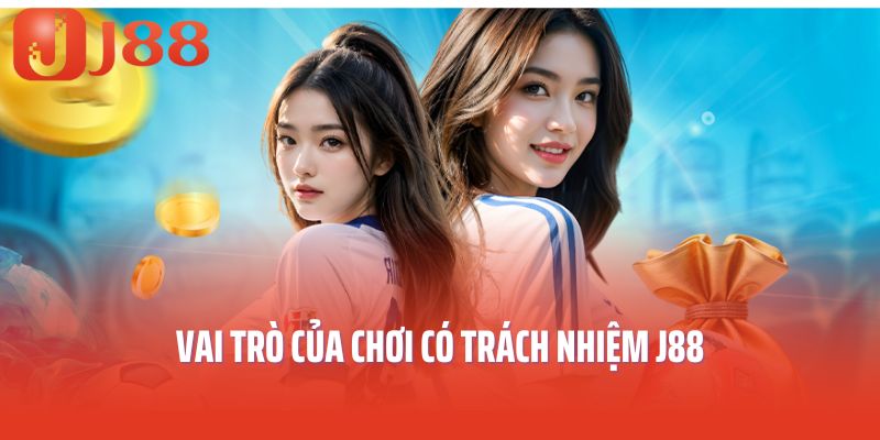 Vai trò của chơi có trách nhiệm J88