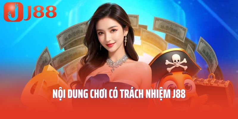 Nội dung chơi có trách nhiệm J88