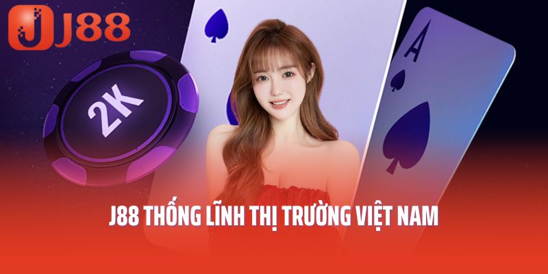 J88 thống lĩnh thị trường Việt Nam