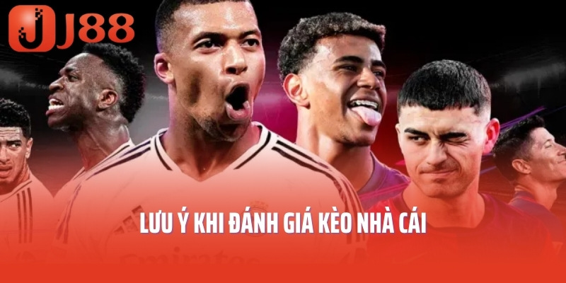 Lưu ý khi đánh giá kèo nhà cái