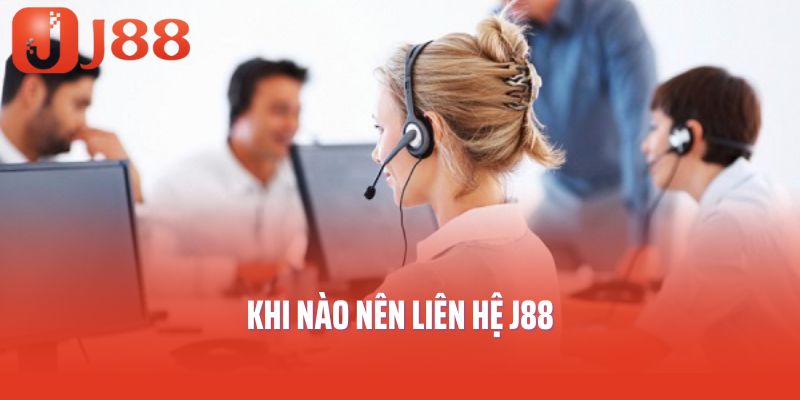 Khi nào nên liên hệ J88