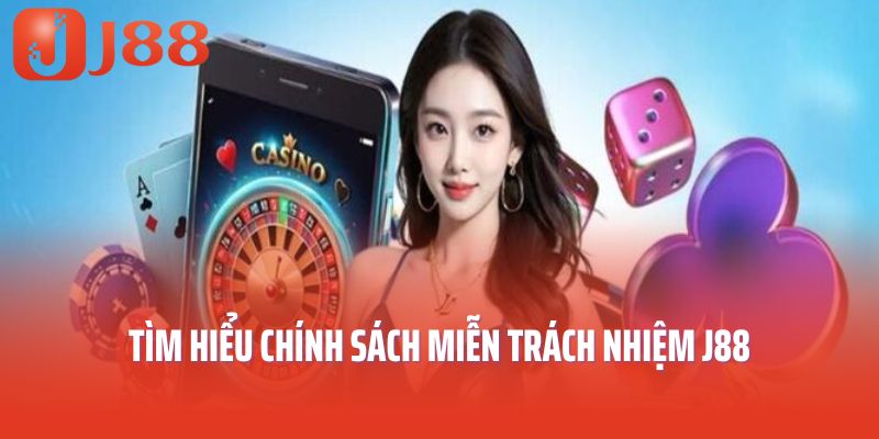 Tìm hiểu chính sách miễn trách nhiệm J88