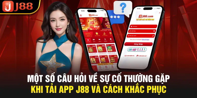 Một số câu hỏi về sự cố thường gặp khi tải app j88 và cách khắc phục