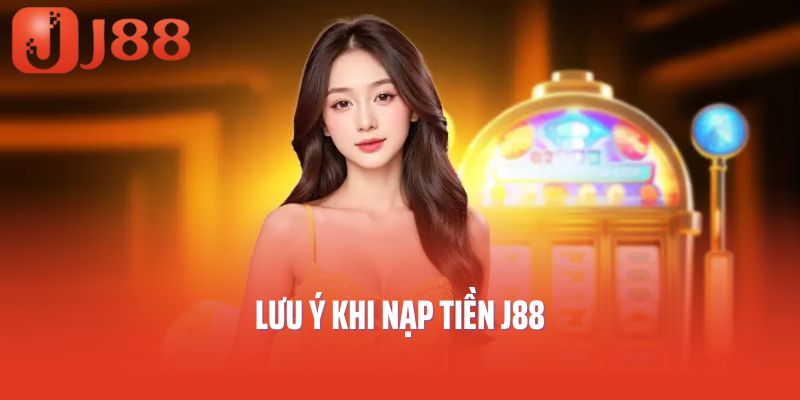 Lưu ý khi nạp tiền J88
