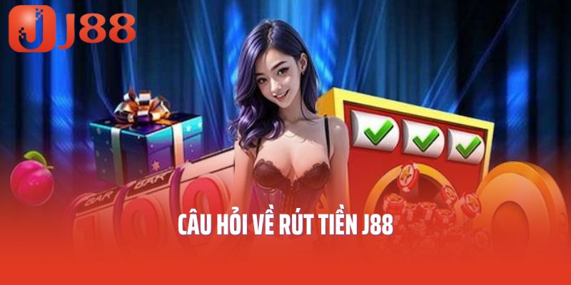 Câu hỏi về rút tiền J88