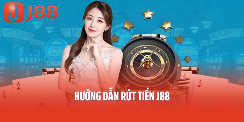 Hướng dẫn rút tiền J88