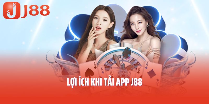 Lợi ích khi tải app J88